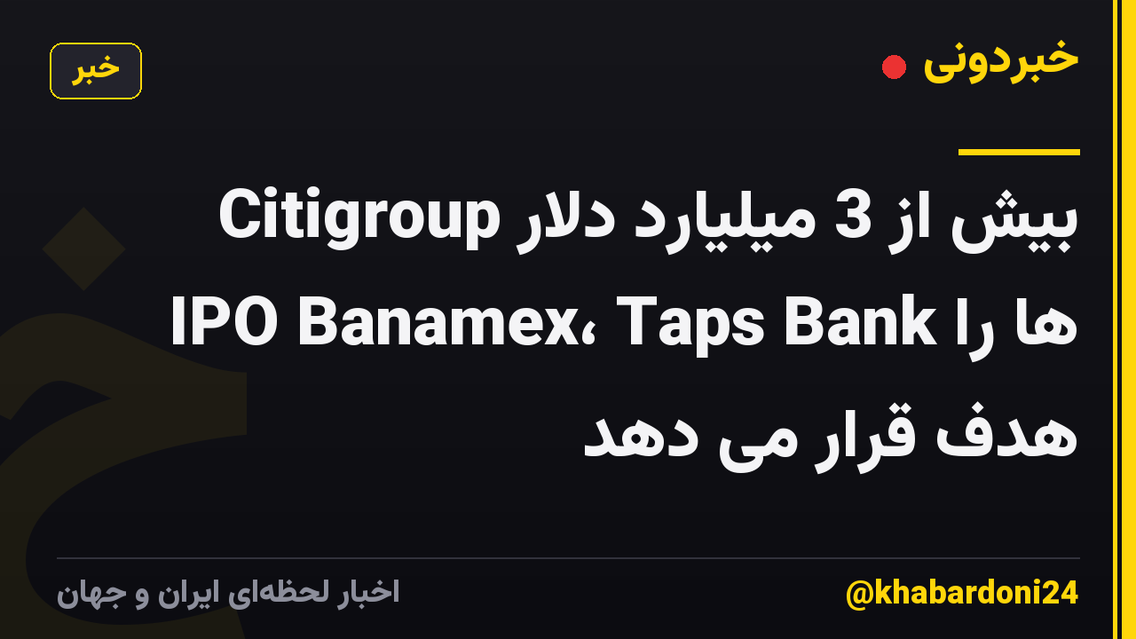 Citigroup بیش از 3 میلیارد دلار IPO Banamex، Taps Bank ها را هدف قرار می دهد