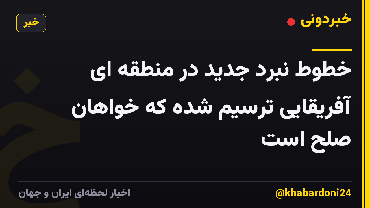 خطوط نبرد جدید در منطقه ای آفریقایی ترسیم شده که خواهان صلح است