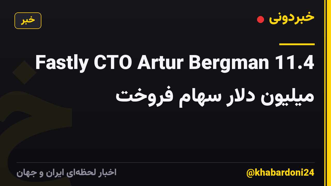 Fastly CTO Artur Bergman 11.4 میلیون دلار سهام فروخت