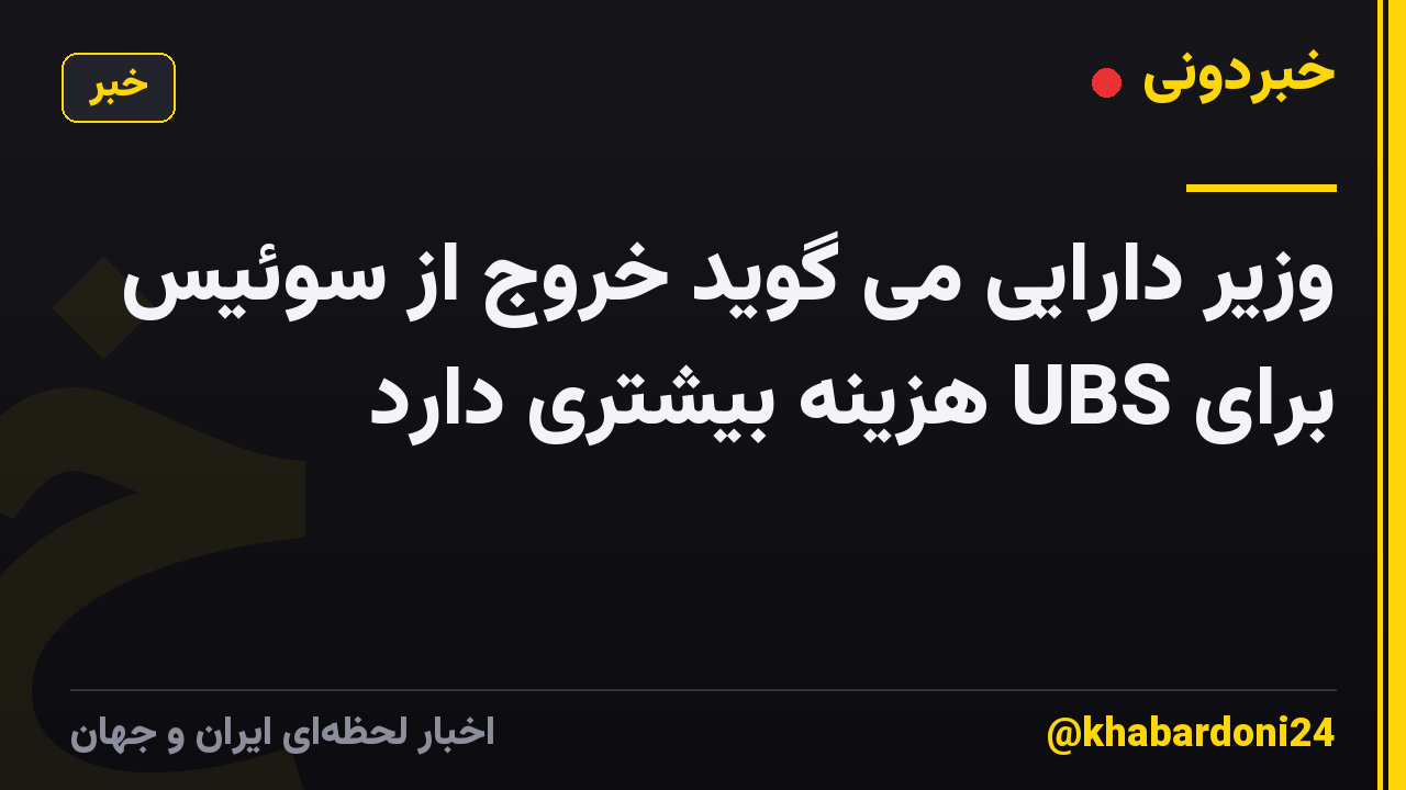 وزیر دارایی می گوید خروج از سوئیس برای UBS هزینه بیشتری دارد