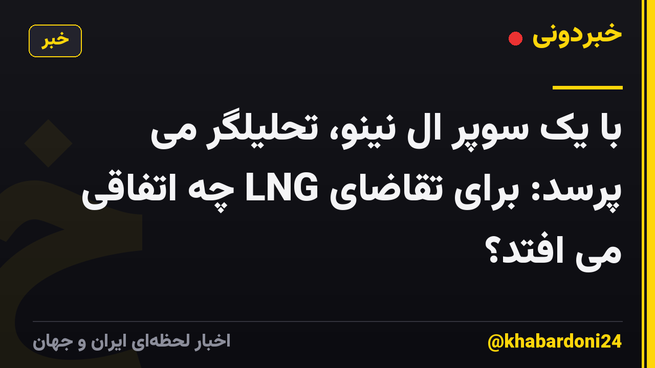با یک سوپر ال نینو، تحلیلگر می پرسد: برای تقاضای LNG چه اتفاقی می افتد؟