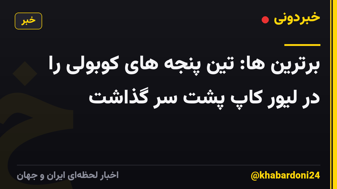 برترین ها: تین پنجه های کوبولی را در لیور کاپ پشت سر گذاشت