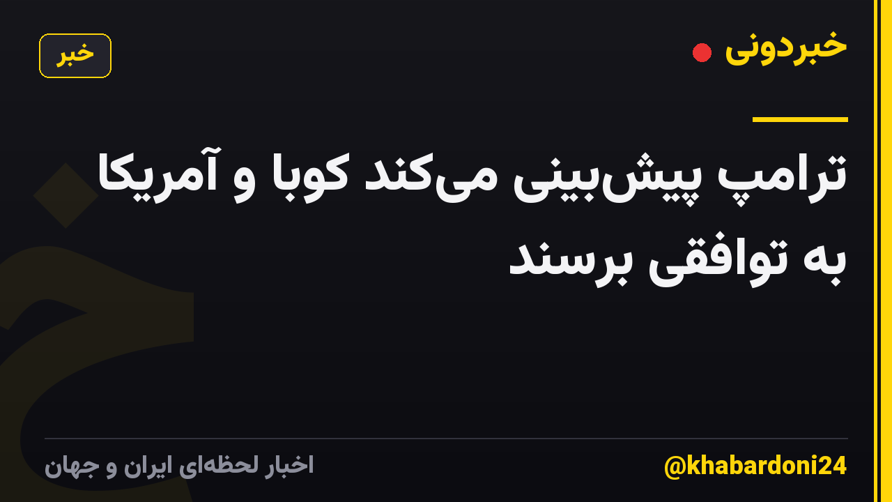 ترامپ پیشبینی میکند کوبا و آمریکا به توافقی برسند