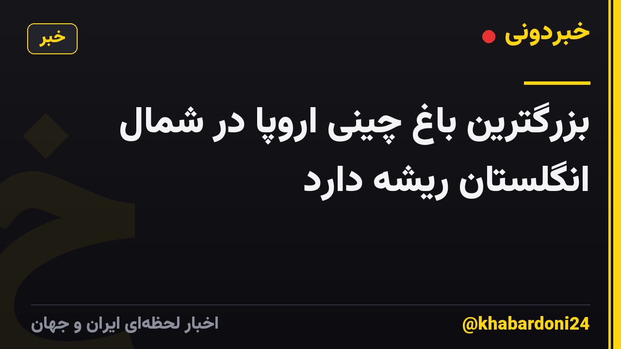 بزرگترین باغ چینی اروپا در شمال انگلستان ریشه دارد