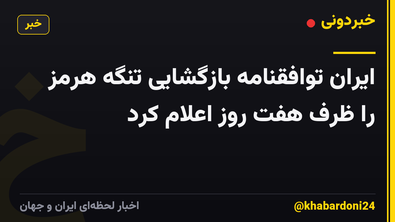 ایران توافقنامه بازگشایی تنگه هرمز را ظرف هفت روز اعلام کرد