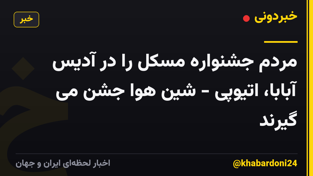 مردم جشنواره مسکل را در آدیس آبابا، اتیوپی - شین هوا جشن می گیرند