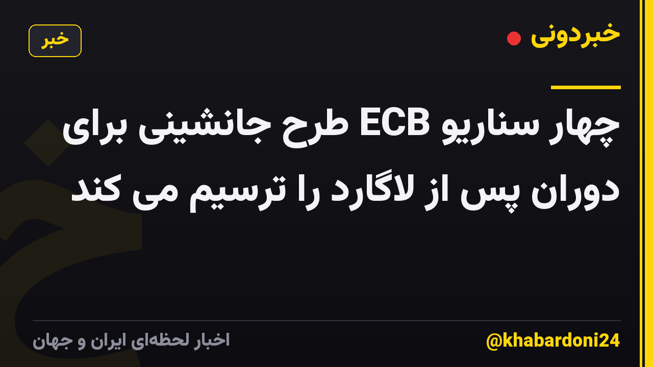 چهار سناریو ECB طرح جانشینی برای دوران پس از لاگارد را ترسیم می کند