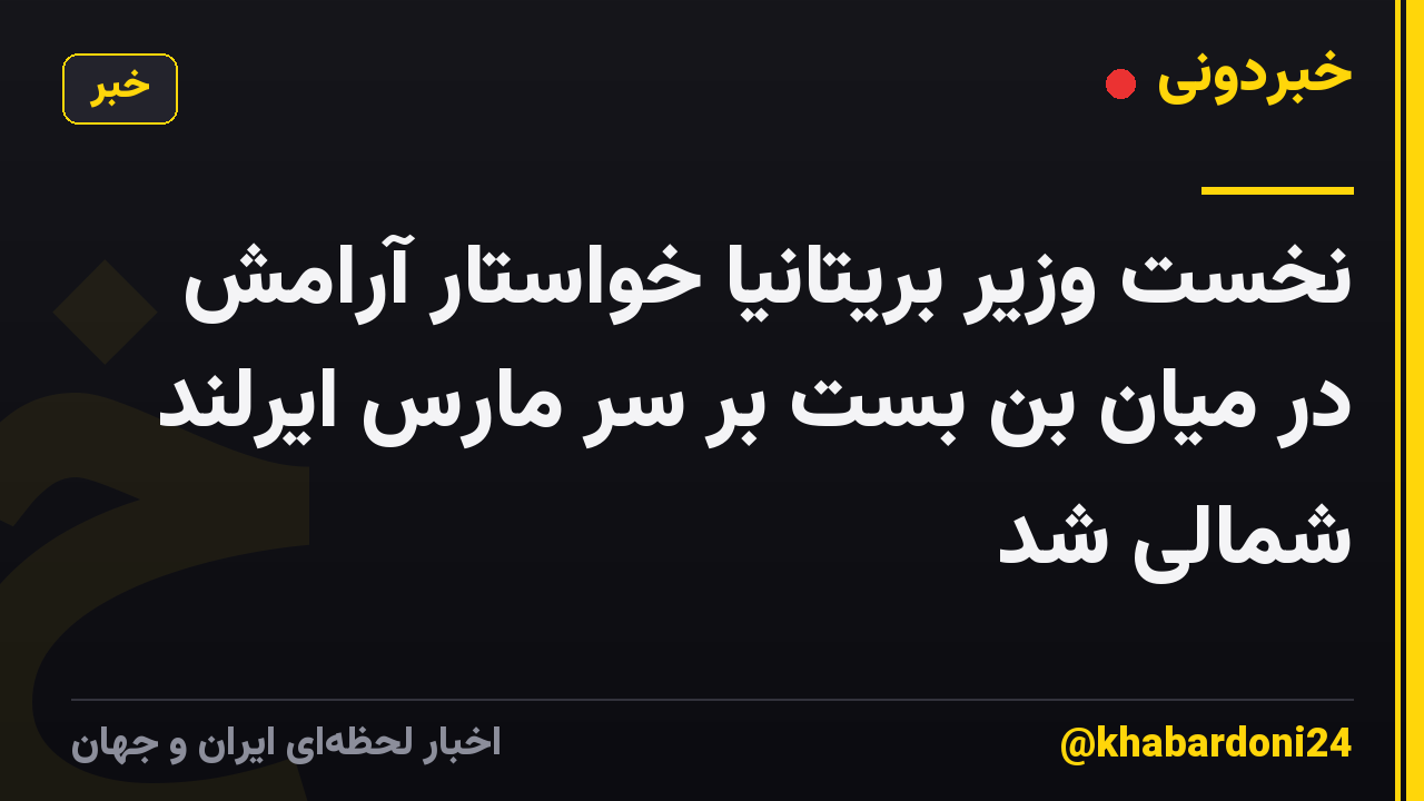 نخست وزیر بریتانیا خواستار آرامش در میان بن بست بر سر مارس ایرلند شمالی شد