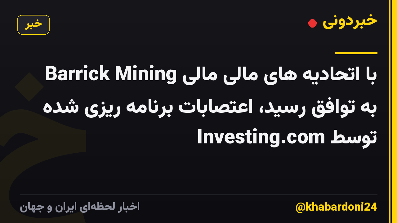 Barrick Mining با اتحادیه های مالی مالی به توافق رسید، اعتصابات برنامه ریزی شده توسط Investing.com