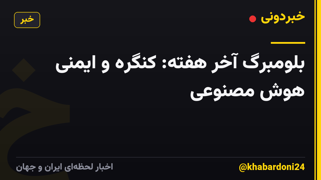 بلومبرگ آخر هفته: کنگره و ایمنی هوش مصنوعی