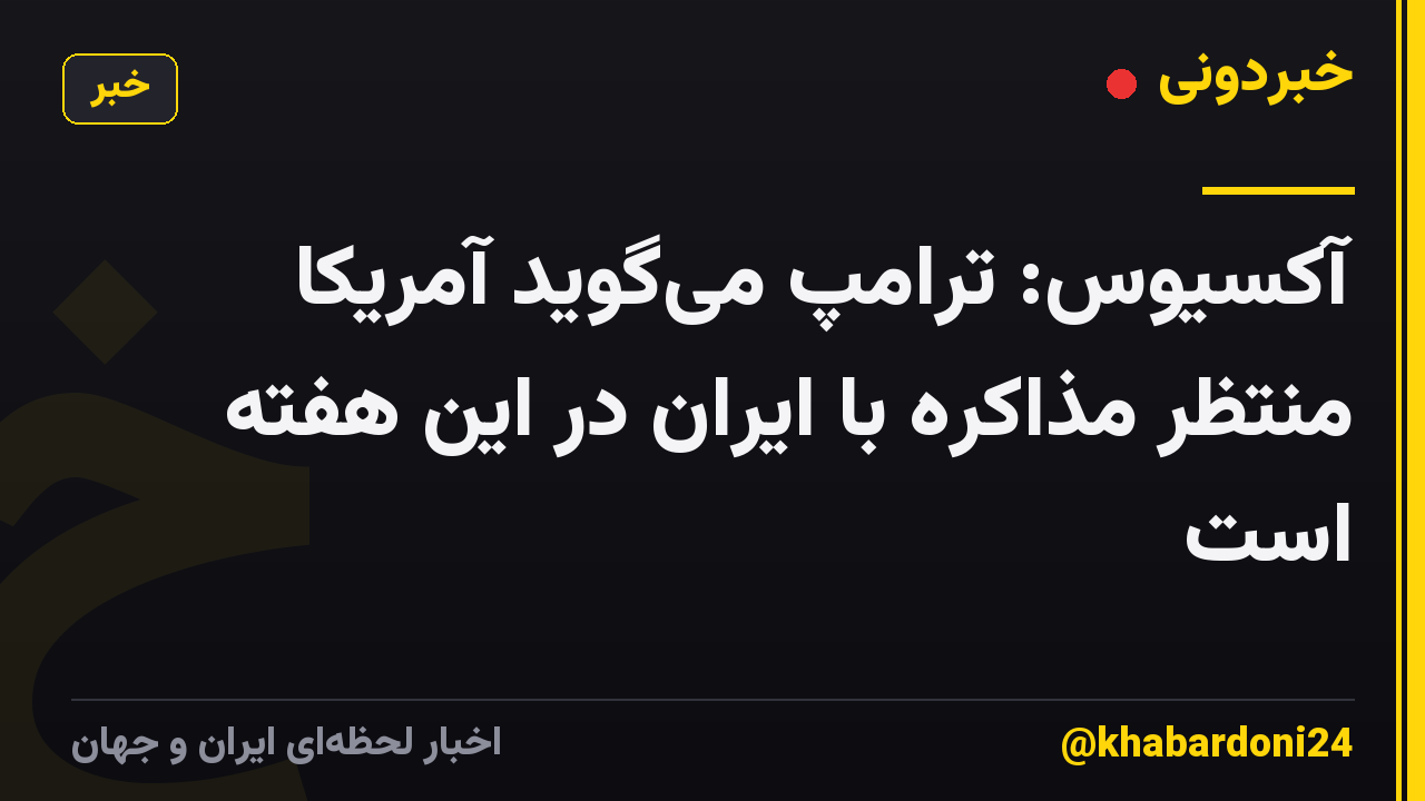 آکسیوس: ترامپ می‌گوید آمریکا منتظر مذاکره با ایران در این هفته است