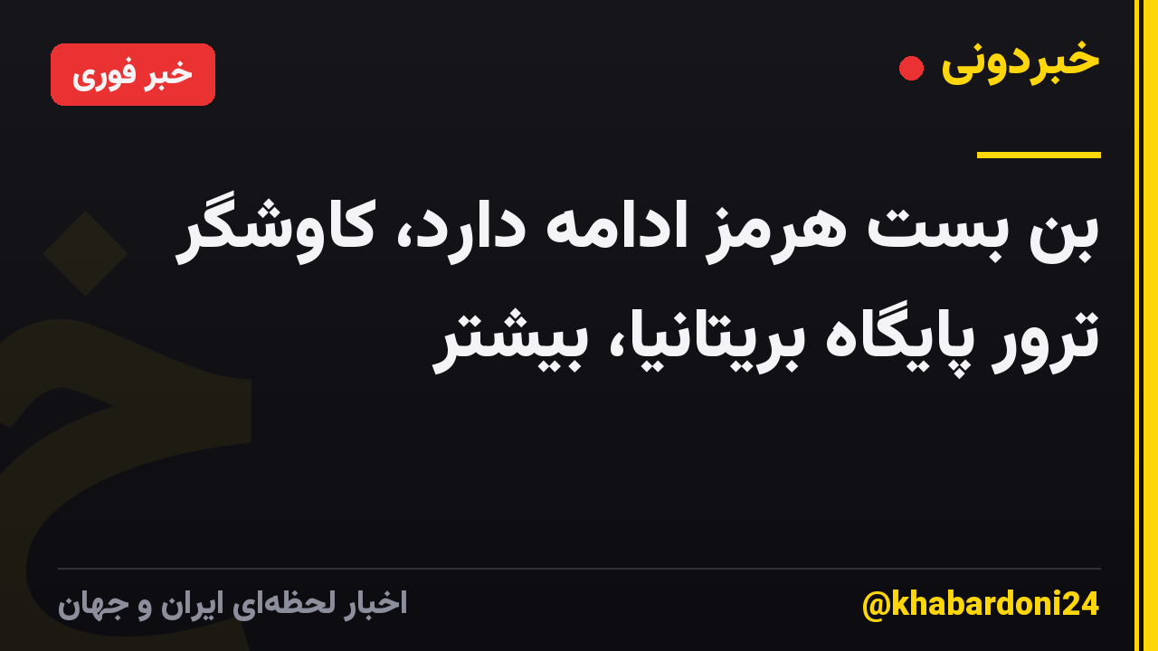 بن بست هرمز ادامه دارد، کاوشگر ترور پایگاه بریتانیا، بیشتر