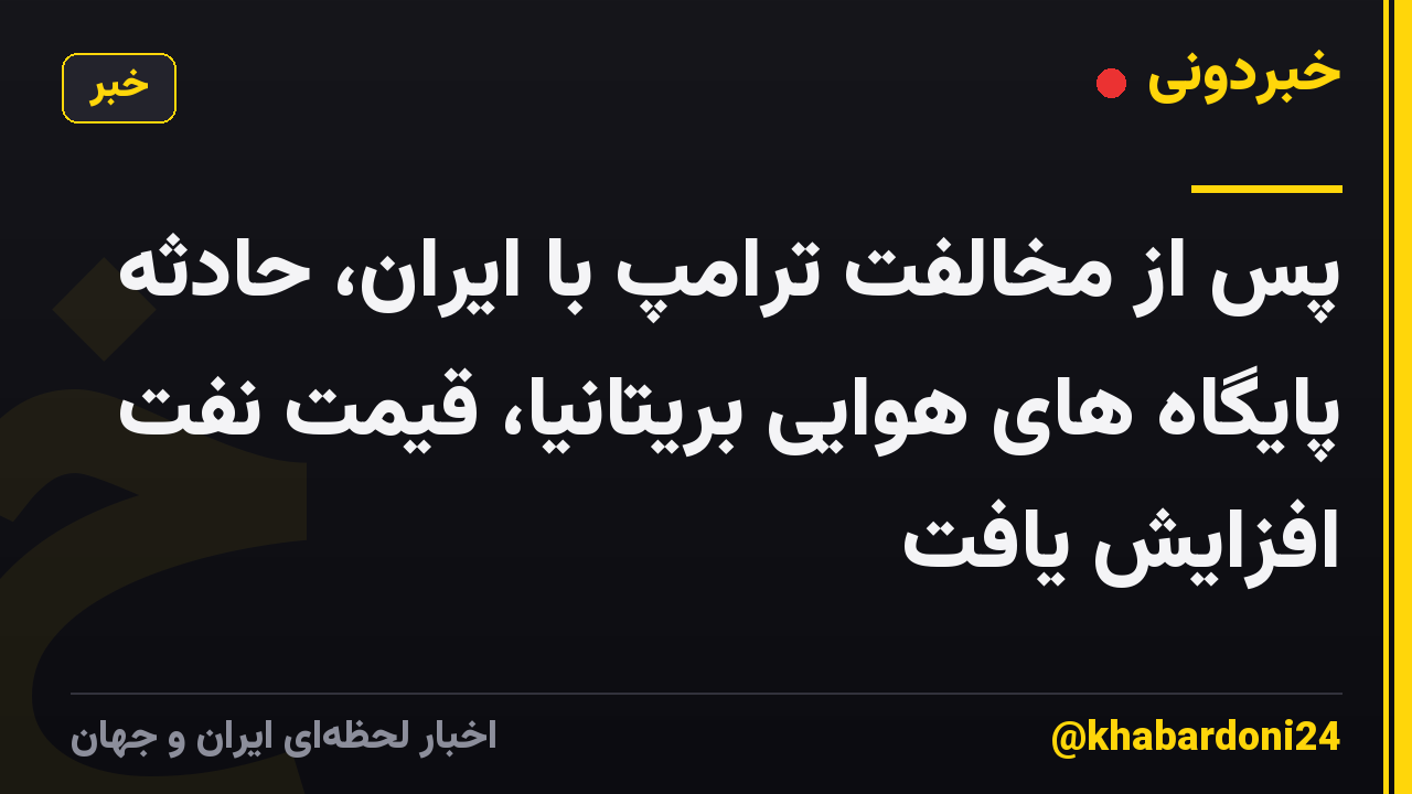 پس از مخالفت ترامپ با ایران، حادثه پایگاه های هوایی بریتانیا، قیمت نفت افزایش یافت