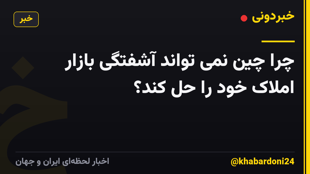 چرا چین نمی تواند آشفتگی بازار املاک خود را حل کند؟