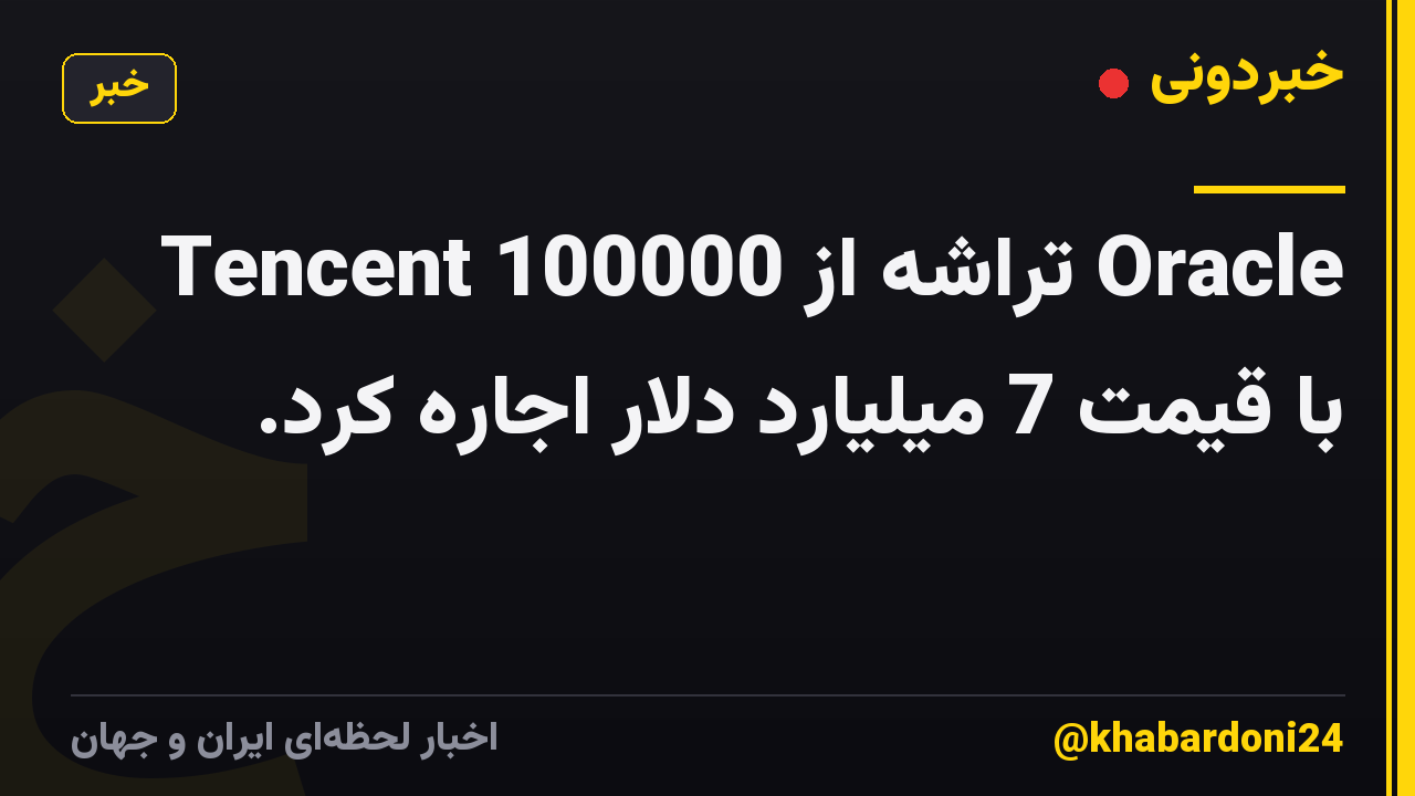 Tencent 100000 تراشه از Oracle با قیمت 7 میلیارد دلار اجاره کرد.